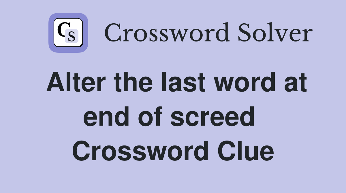 Alter the last word at end of screed  Crossword Clue