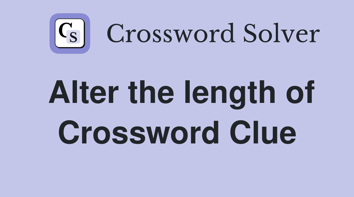 Alter the length of Crossword Clue