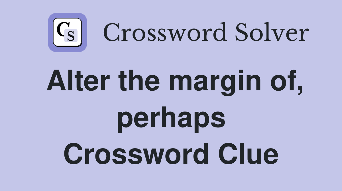 Alter the margin of, perhaps Crossword Clue