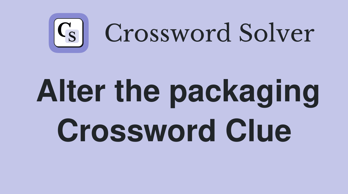 Alter the packaging Crossword Clue