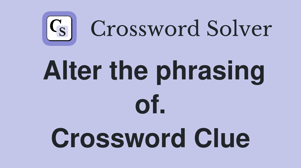 Alter the phrasing of. Crossword Clue
