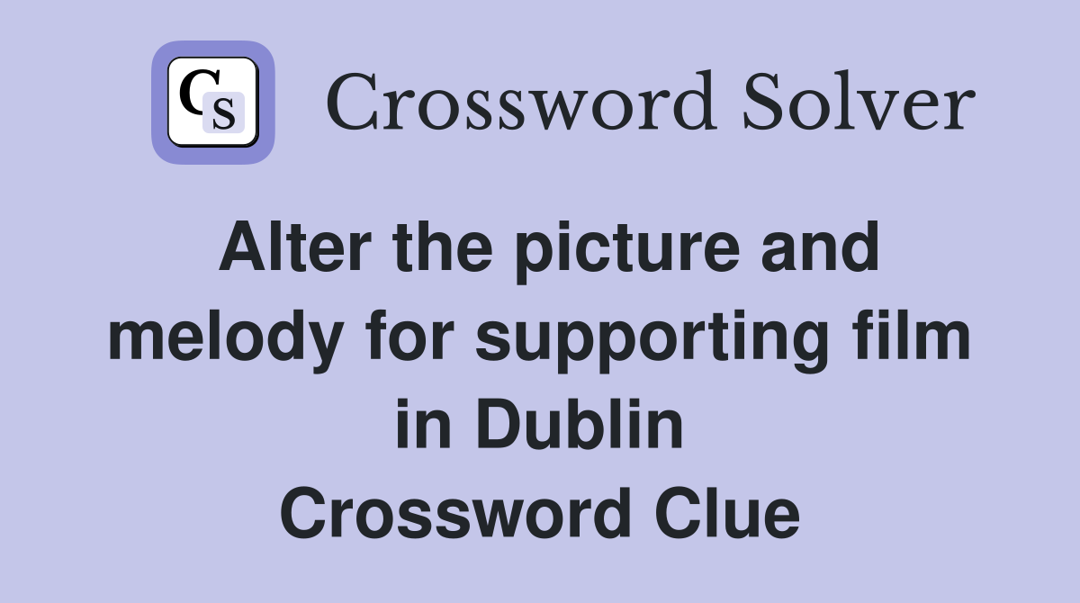 Alter the picture and melody for supporting film in Dublin Crossword Clue