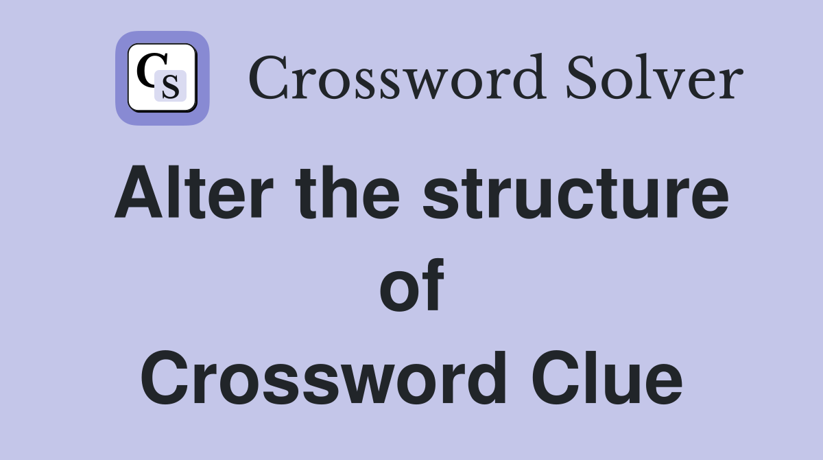Alter the structure of Crossword Clue