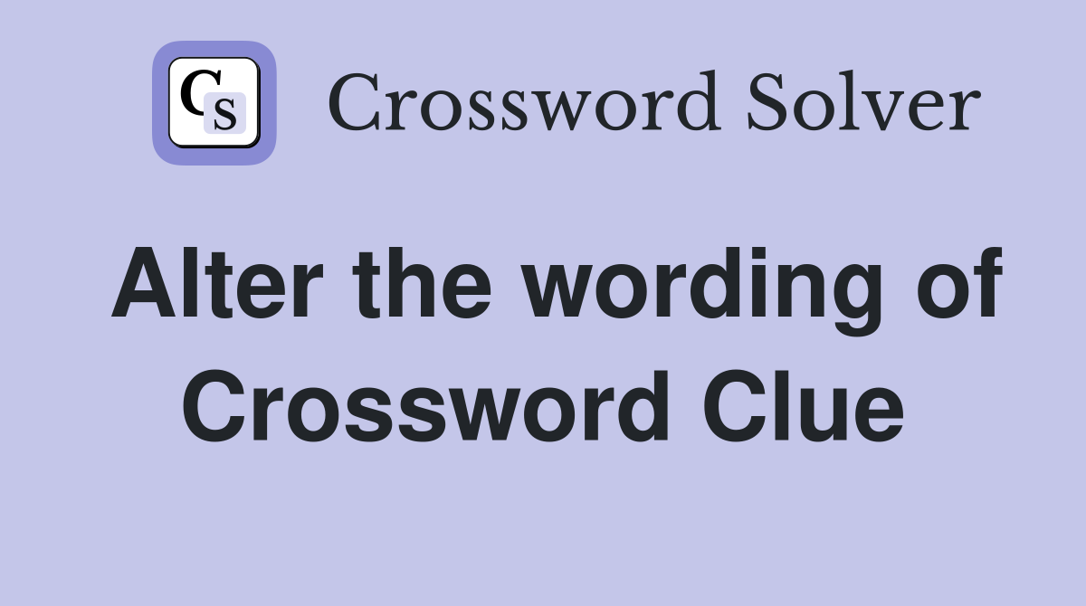 Alter the wording of Crossword Clue
