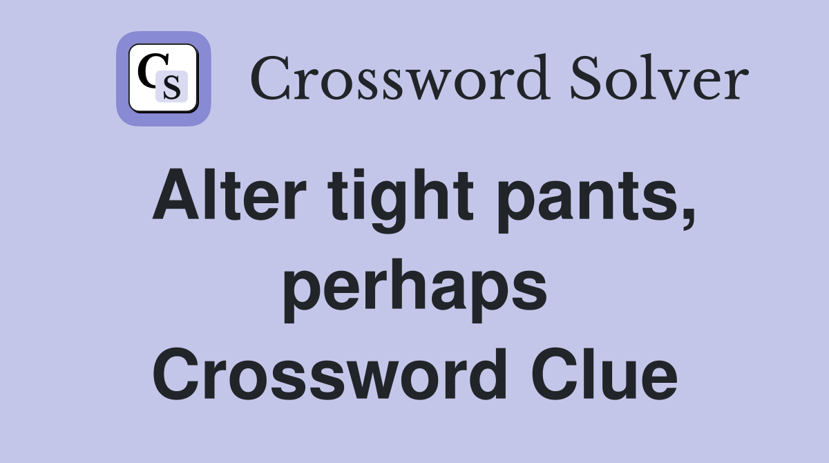 Alter tight pants, perhaps Crossword Clue