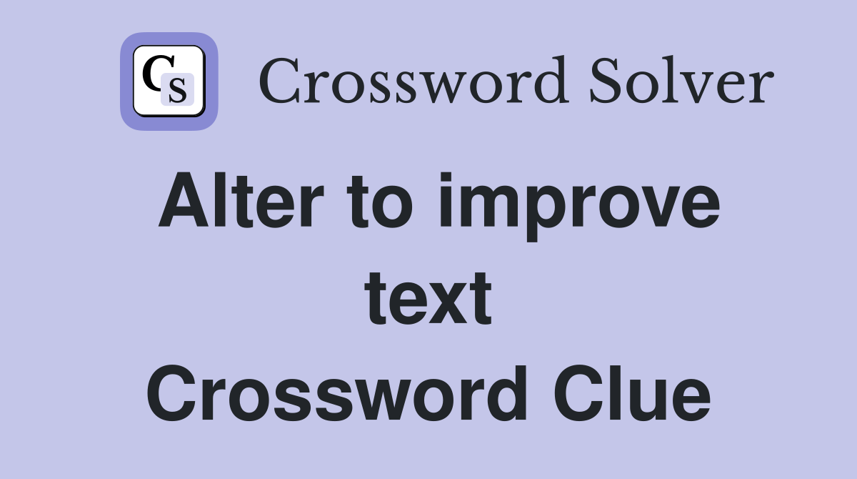 Alter to improve text Crossword Clue