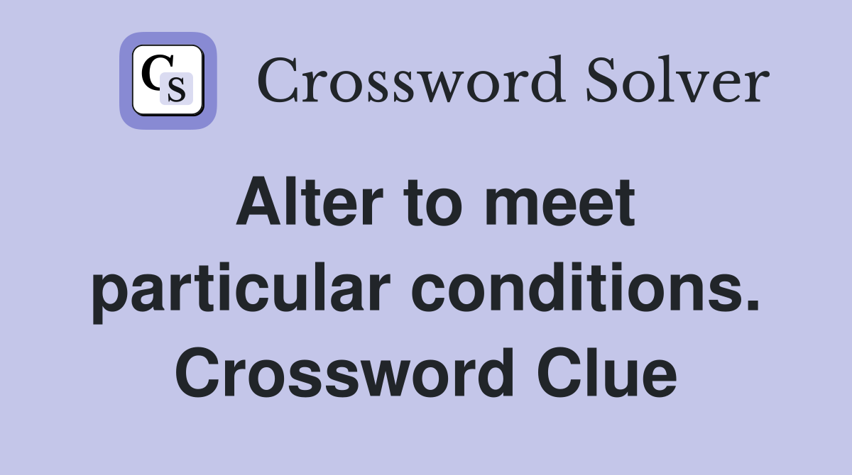 Alter to meet particular conditions. Crossword Clue