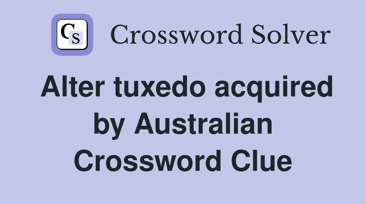 Alter tuxedo acquired by Australian Crossword Clue