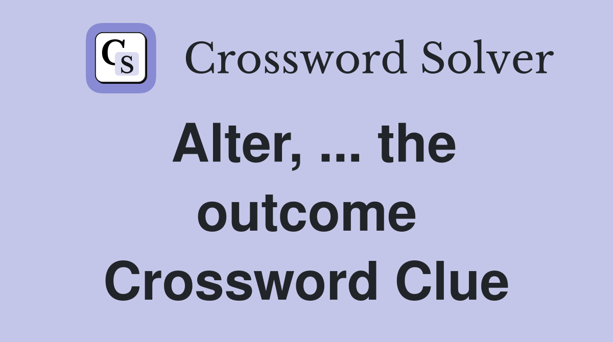 Alter, ... the outcome Crossword Clue