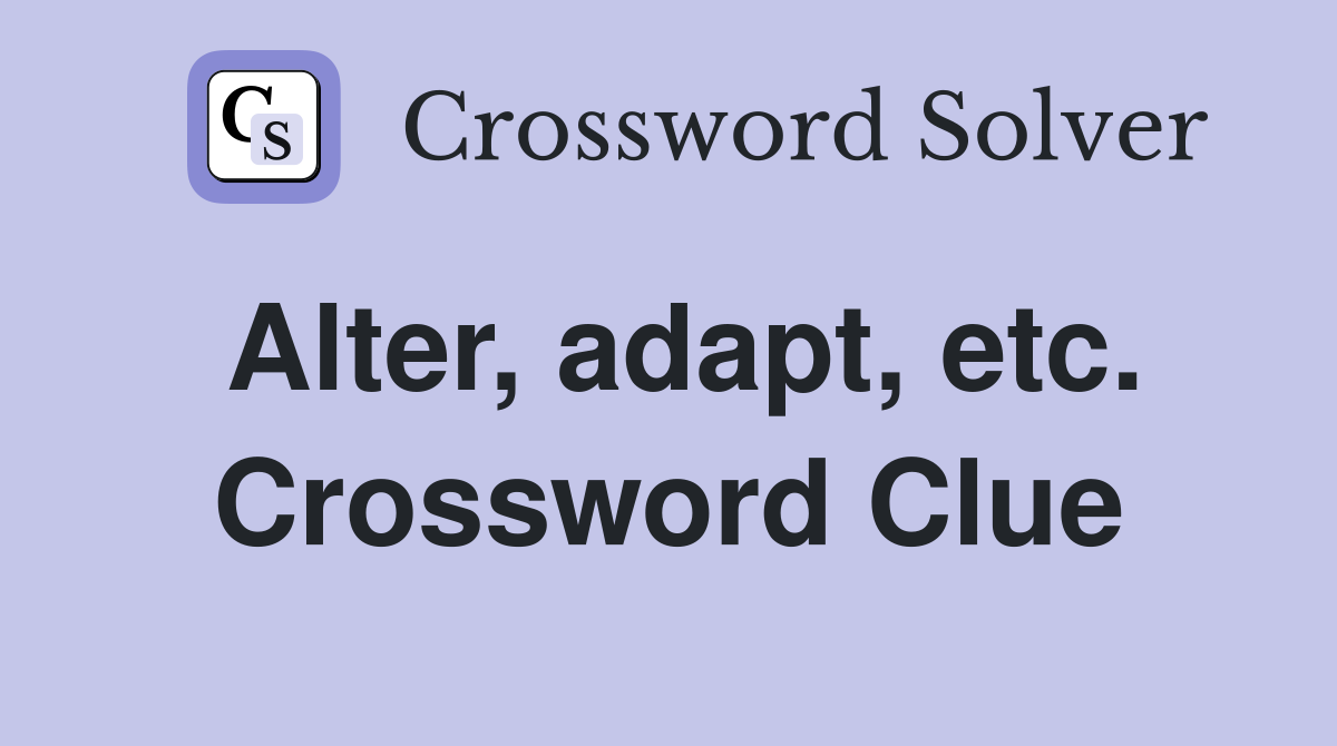 Alter, adapt, etc. Crossword Clue