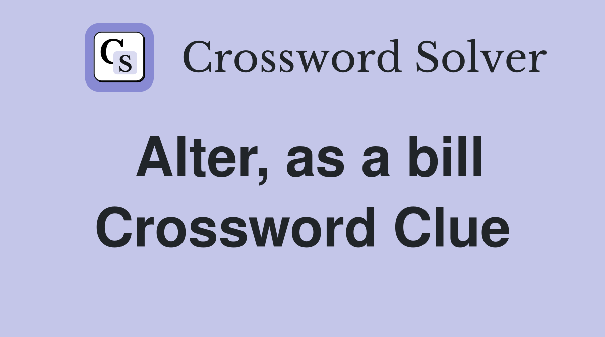 Alter, as a bill Crossword Clue