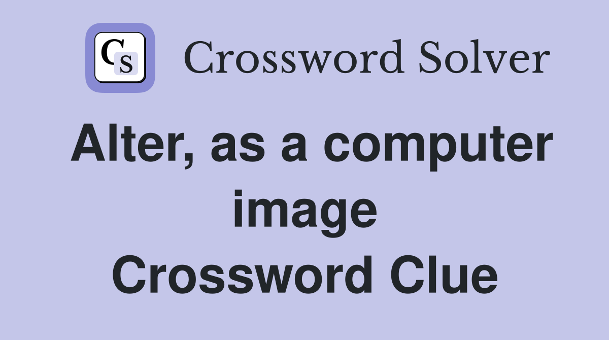 Alter, as a computer image Crossword Clue