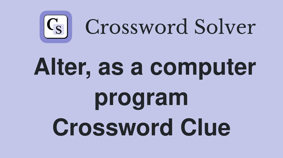 Alter, as a computer program Crossword Clue