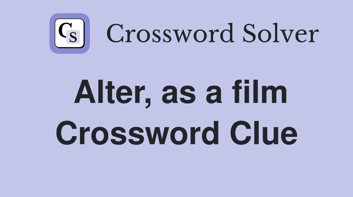 Alter, as a film Crossword Clue