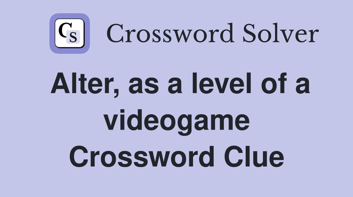 Alter, as a level of a videogame Crossword Clue