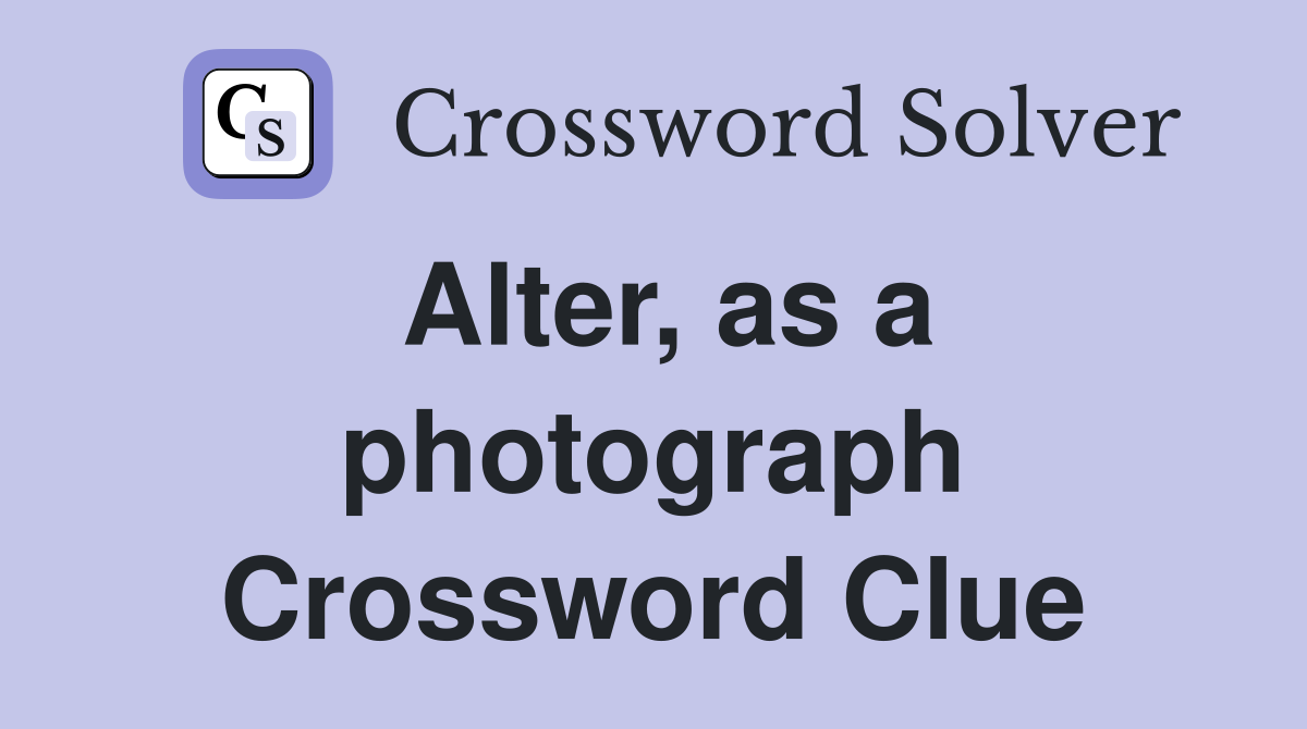 Alter, as a photograph Crossword Clue