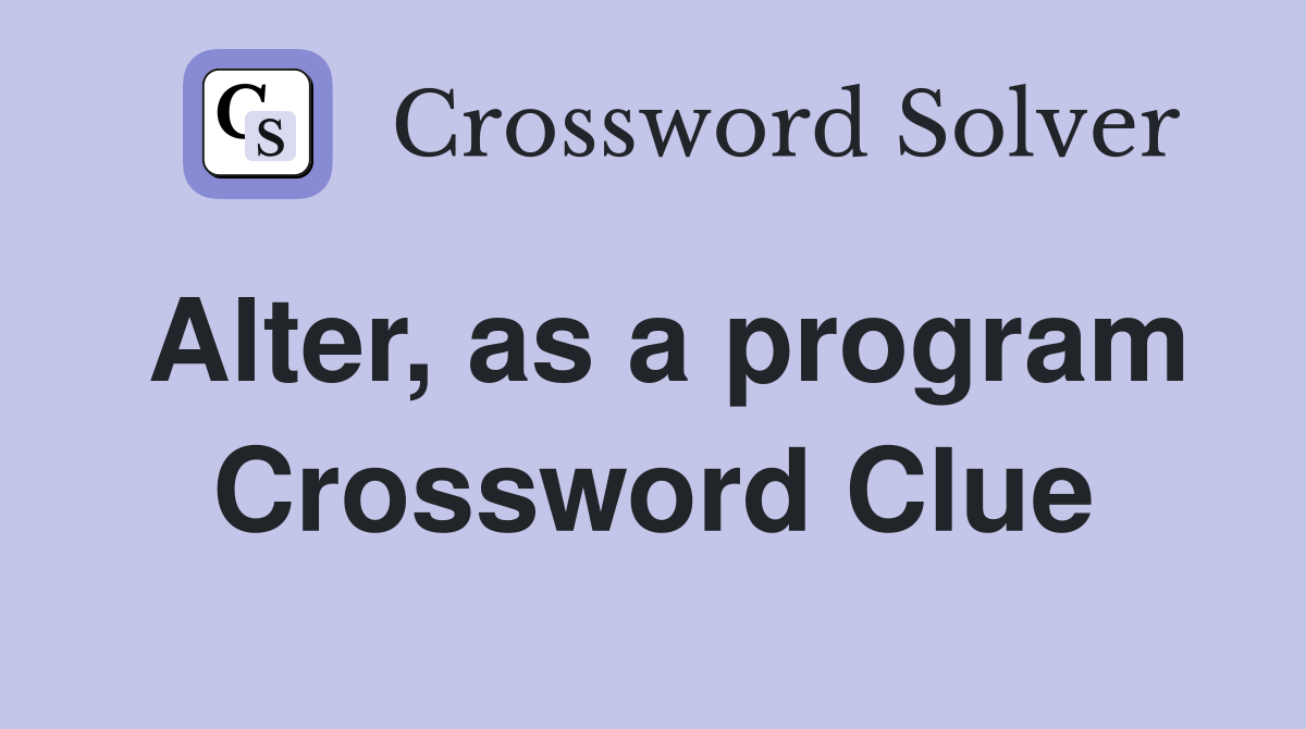 Alter, as a program Crossword Clue