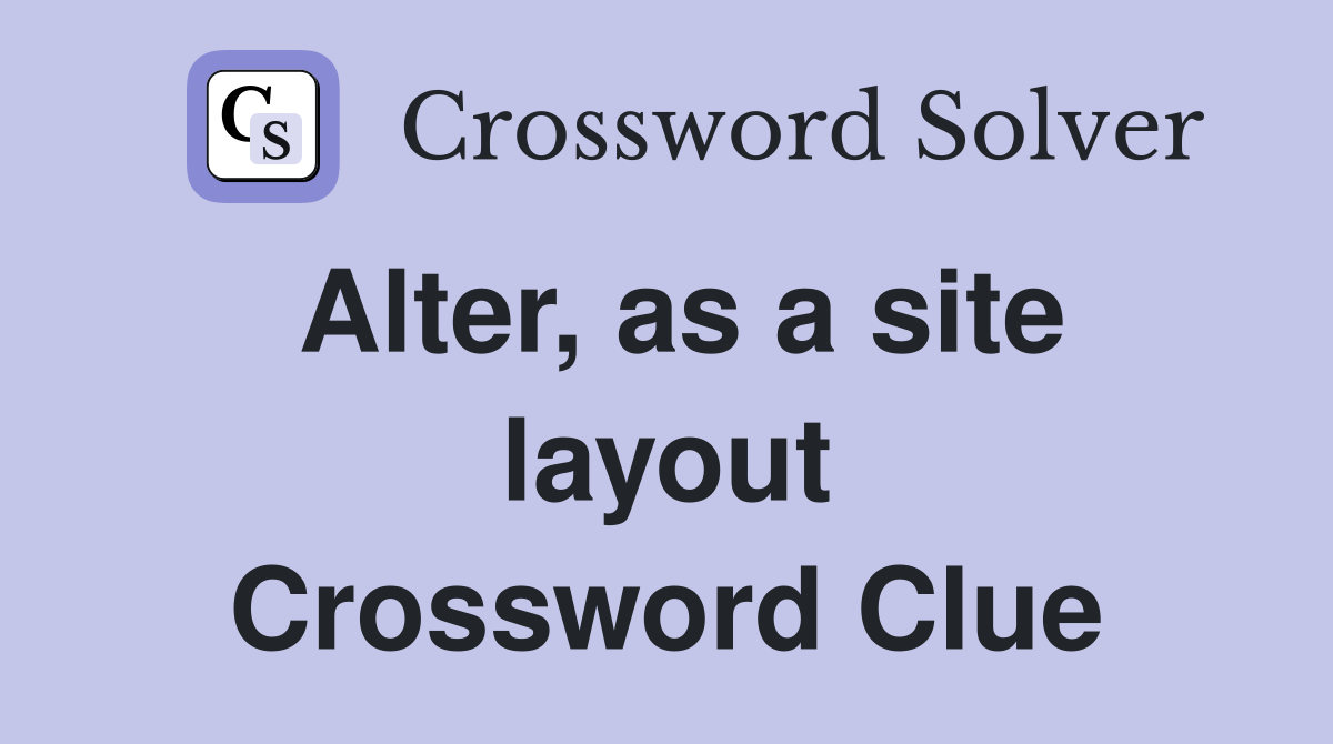Alter, as a site layout Crossword Clue