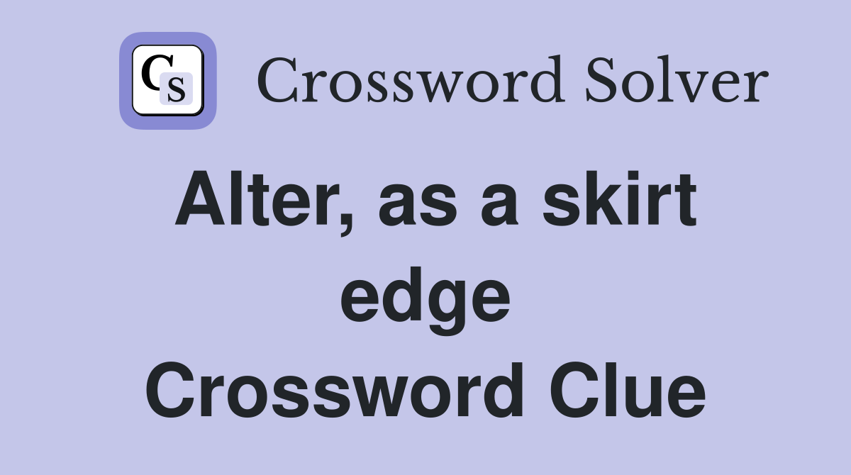 Alter, as a skirt edge Crossword Clue