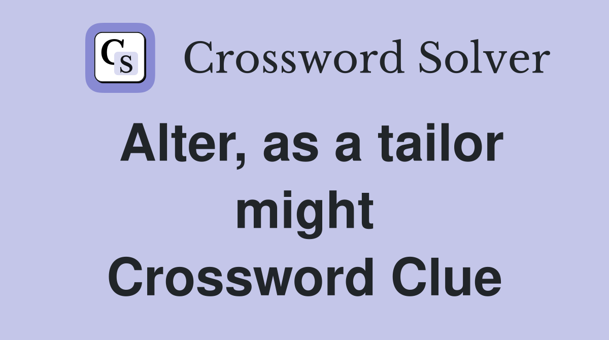 Alter, as a tailor might Crossword Clue