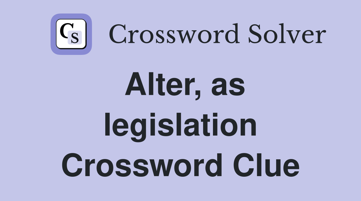 Alter, as legislation Crossword Clue