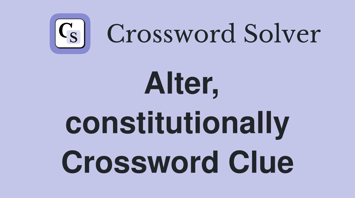 Alter, constitutionally Crossword Clue