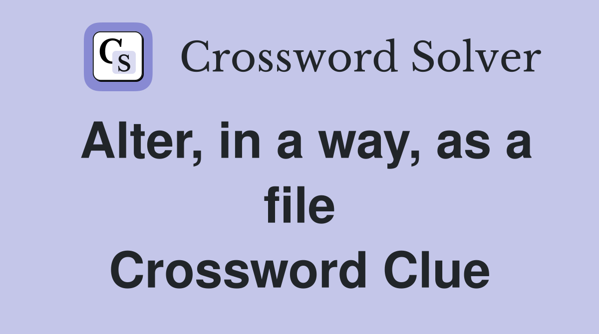 Alter, in a way, as a file Crossword Clue