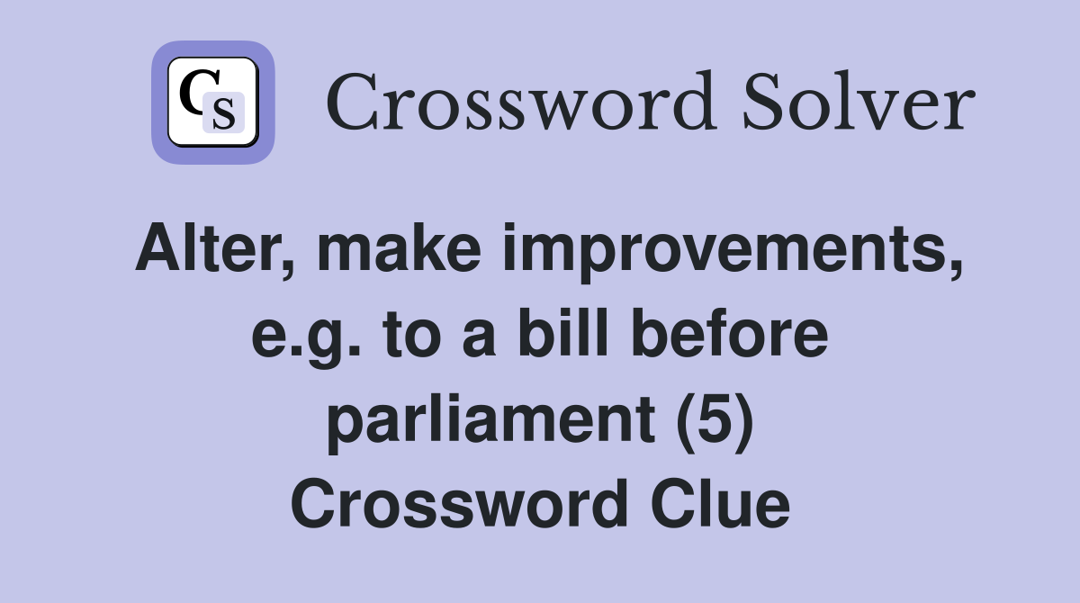 Alter, make improvements, e.g. to a bill before parliament (5) Crossword Clue