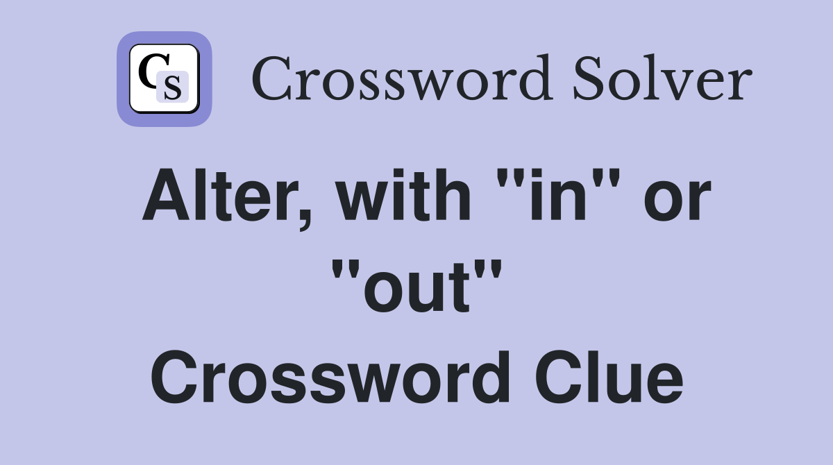 Alter, with "in" or "out" Crossword Clue