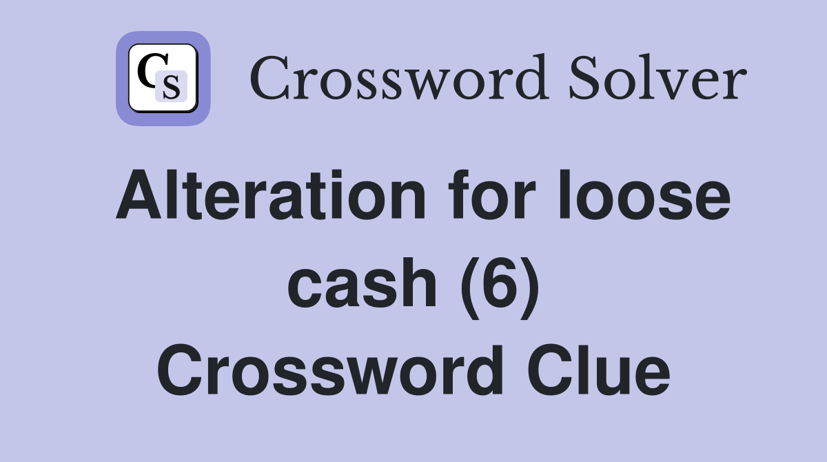 Alteration for loose cash (6) Crossword Clue