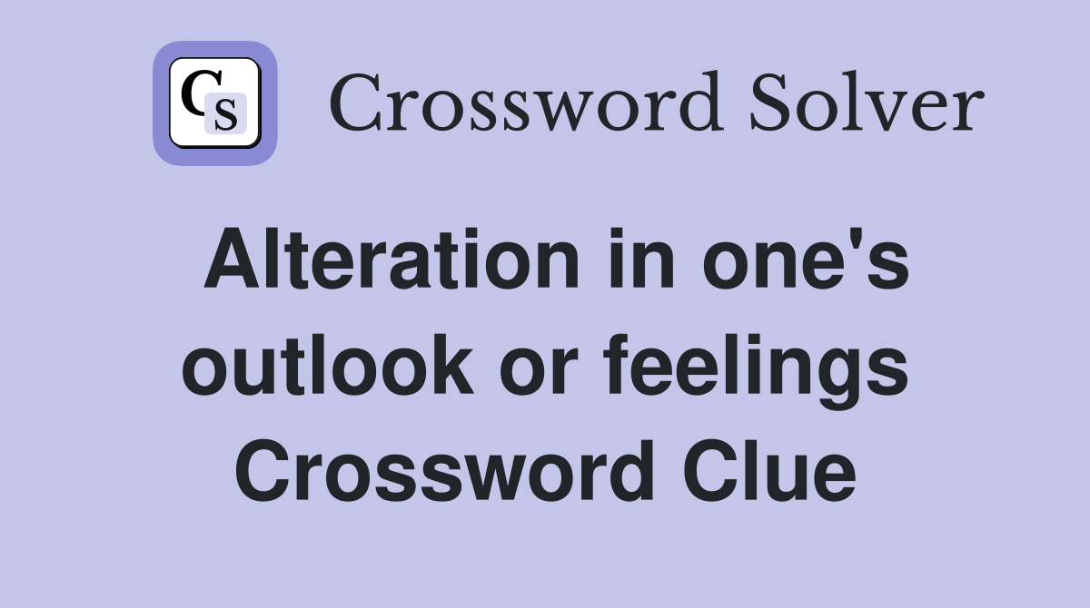 Alteration in one's outlook or feelings Crossword Clue