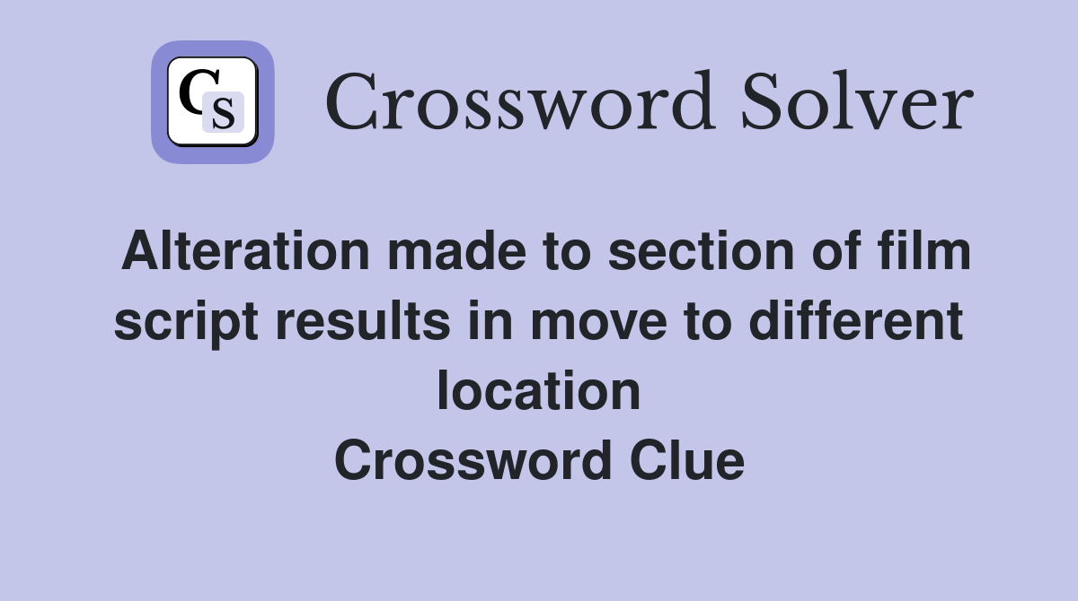 Alteration made to section of film script results in move to different location Crossword Clue