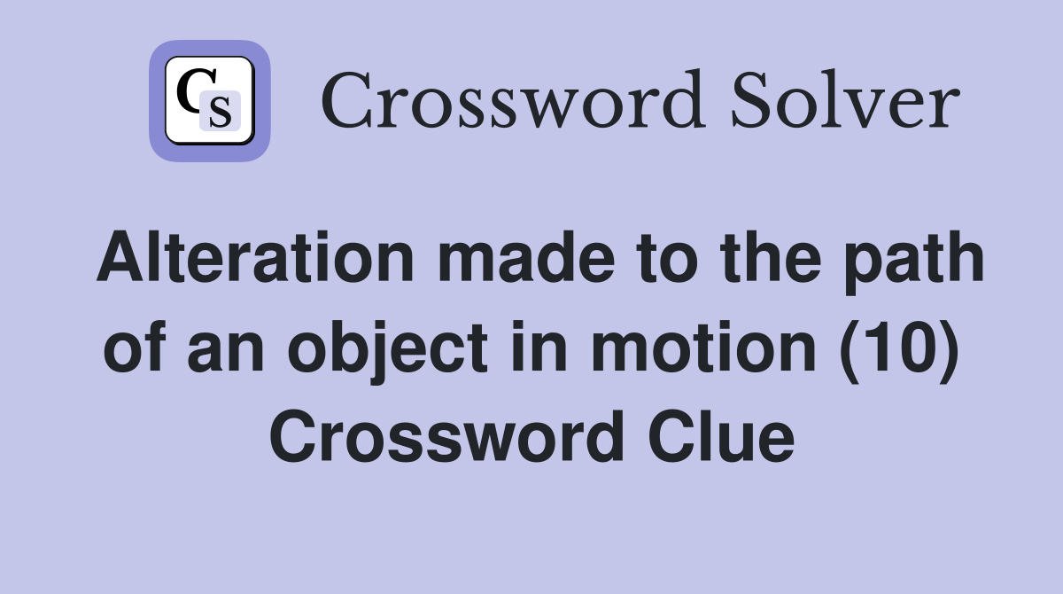 Alteration made to the path of an object in motion (10) Crossword Clue