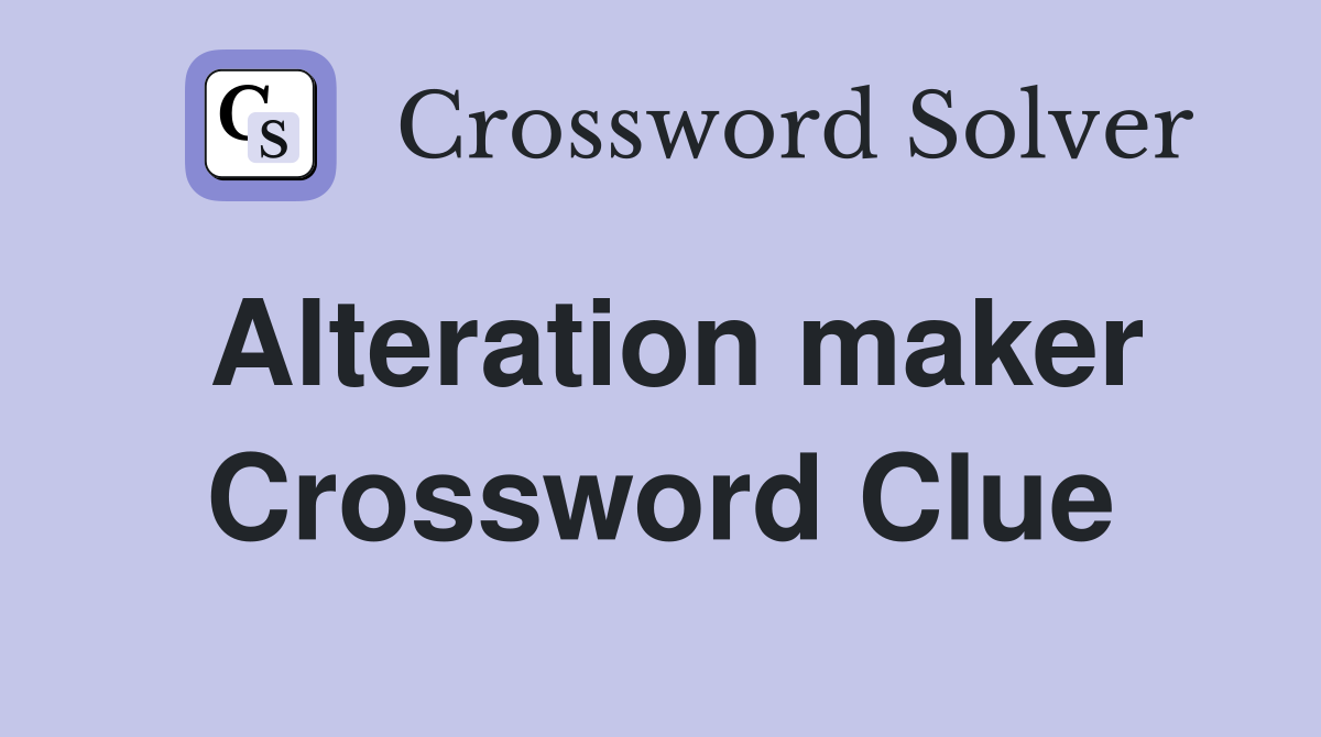 Alteration maker Crossword Clue