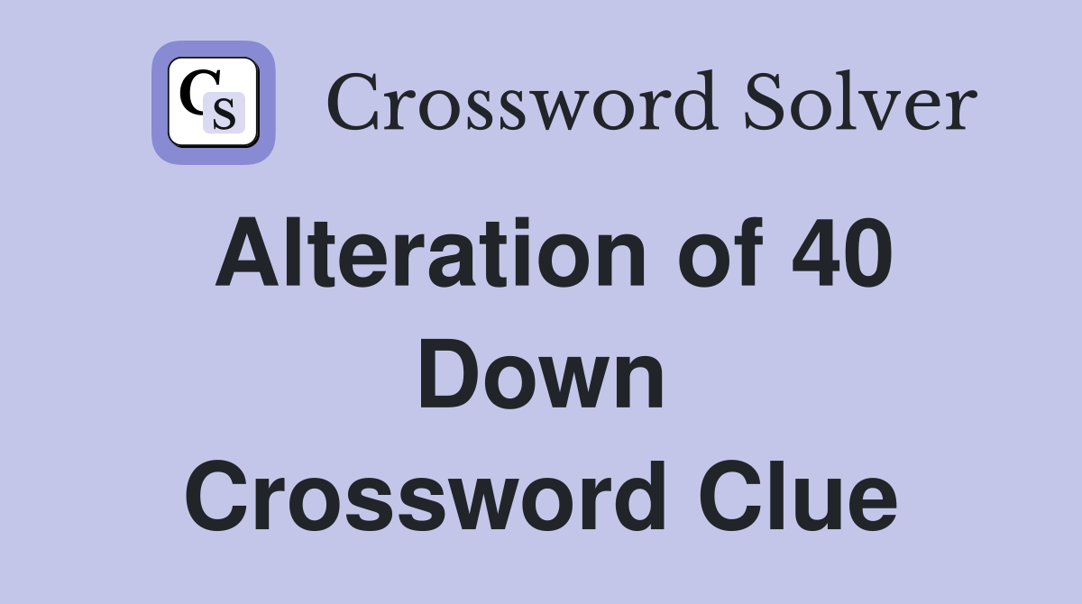 Alteration of 40 Down Crossword Clue
