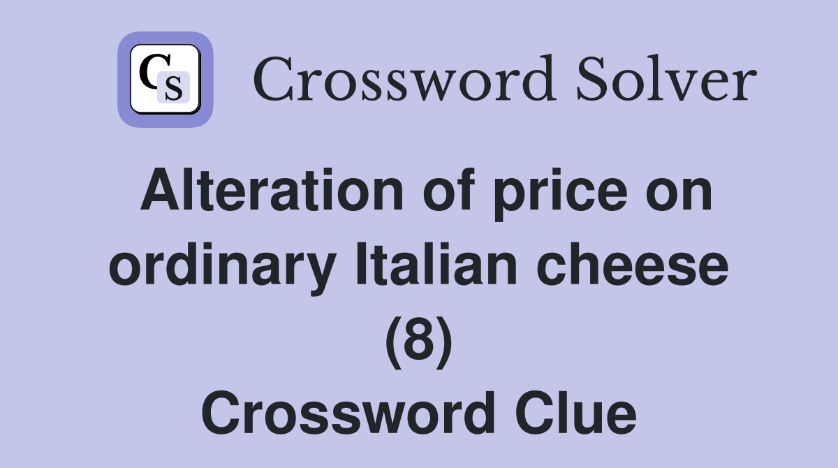 Alteration of price on ordinary Italian cheese (8) Crossword Clue