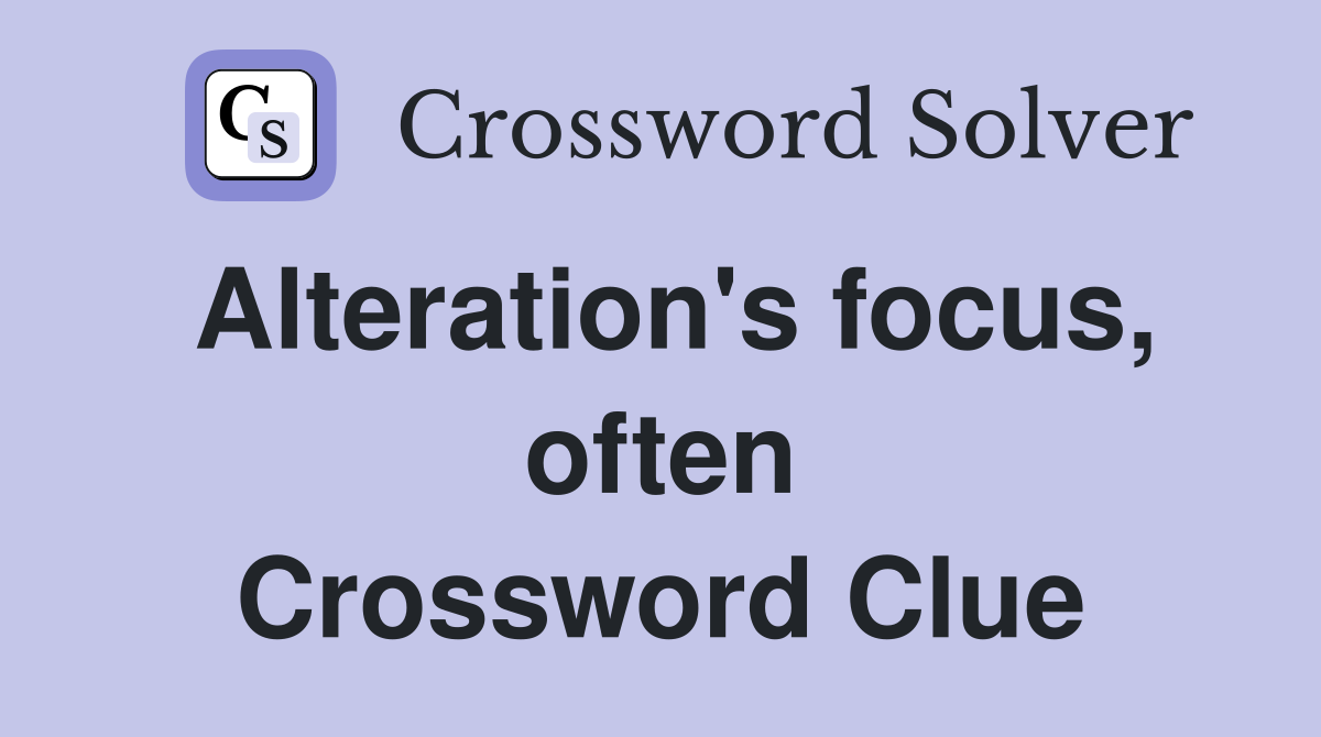 Alteration's focus, often Crossword Clue