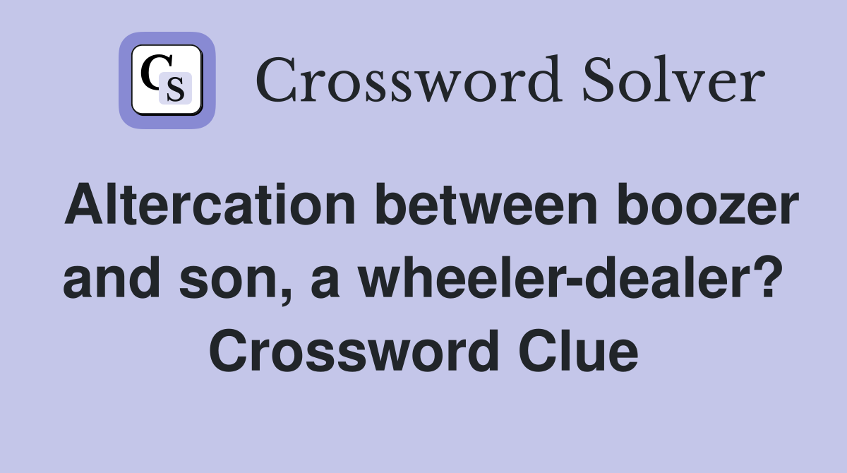 Altercation between boozer and son, a wheeler-dealer? Crossword Clue