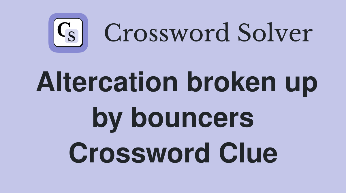 Altercation broken up by bouncers Crossword Clue