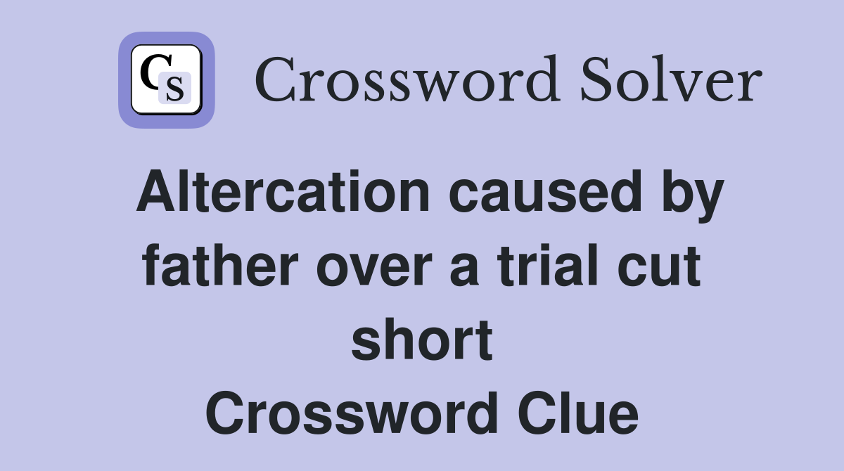 Altercation caused by father over a trial cut short Crossword Clue