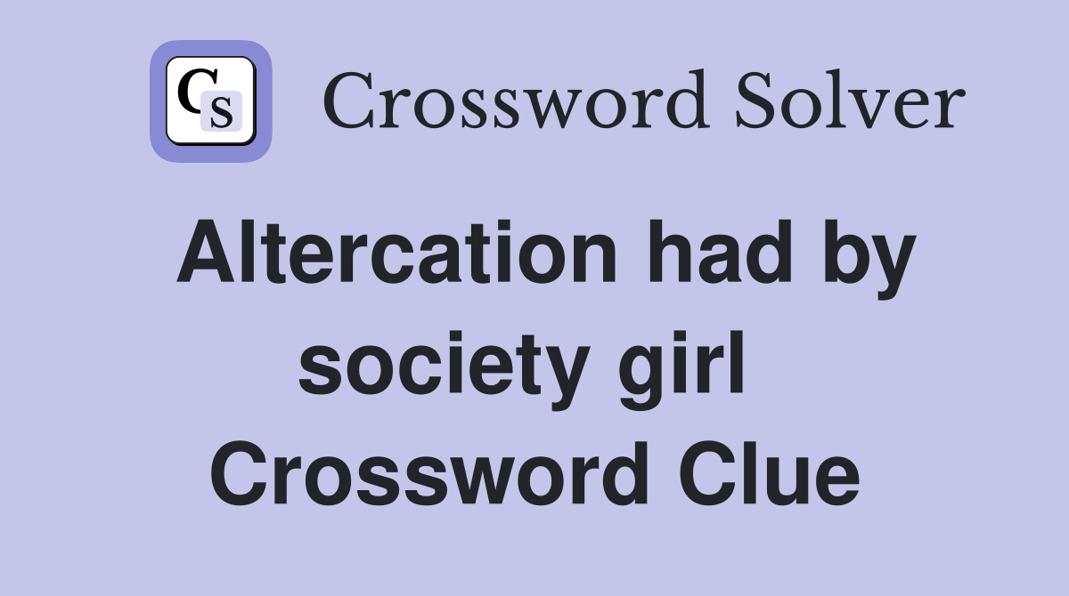 Altercation had by society girl  Crossword Clue