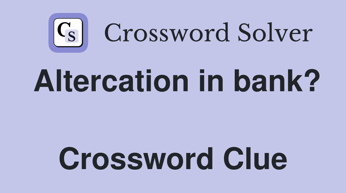 Altercation in bank?  Crossword Clue