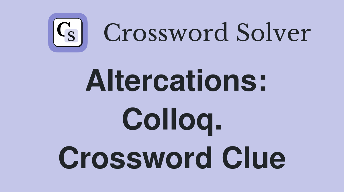 Altercations: Colloq. Crossword Clue
