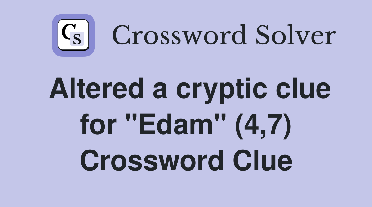 Altered a cryptic clue for "Edam" (4,7) Crossword Clue