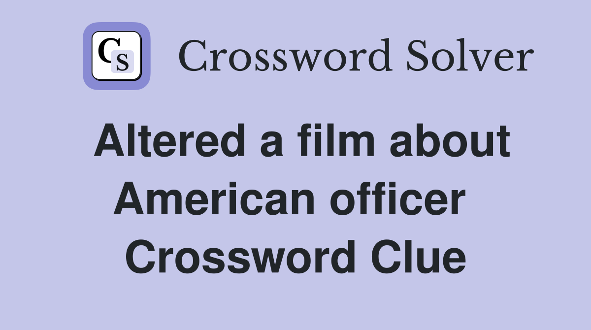 Altered a film about American officer  Crossword Clue