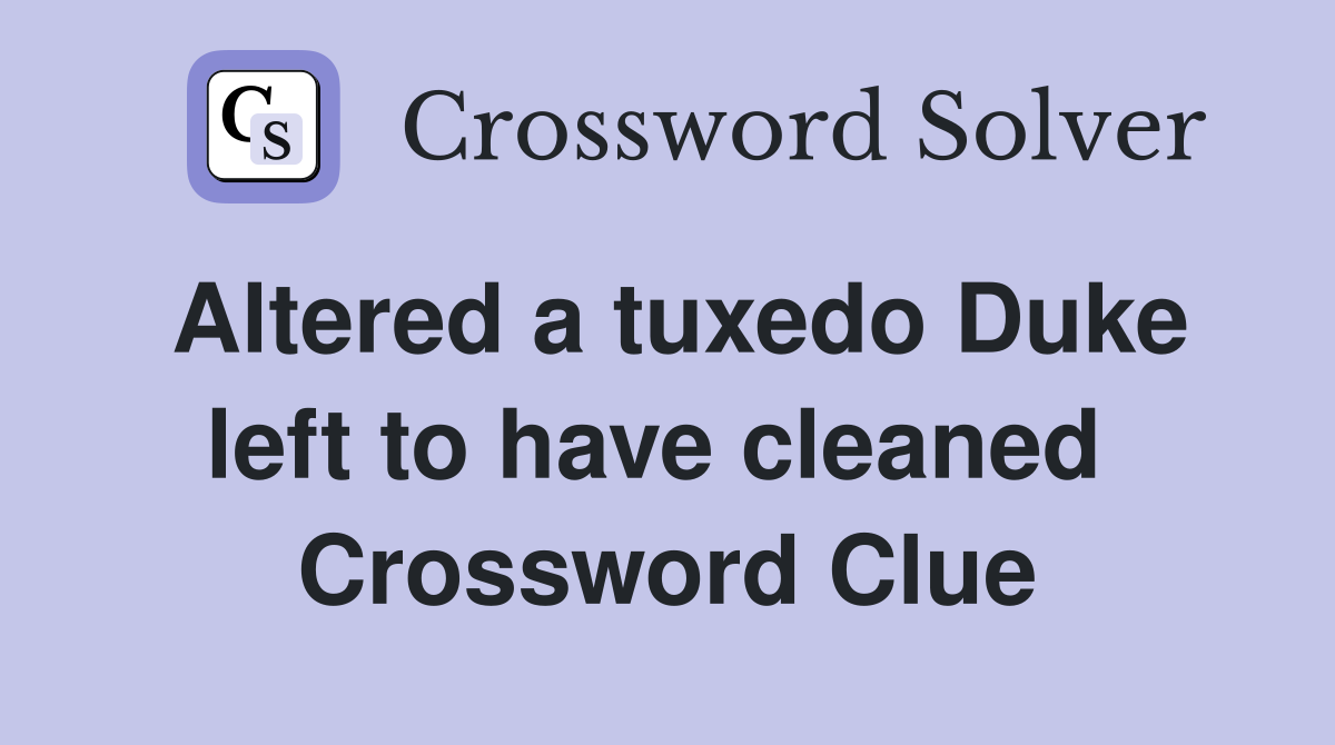 Altered a tuxedo Duke left to have cleaned  Crossword Clue