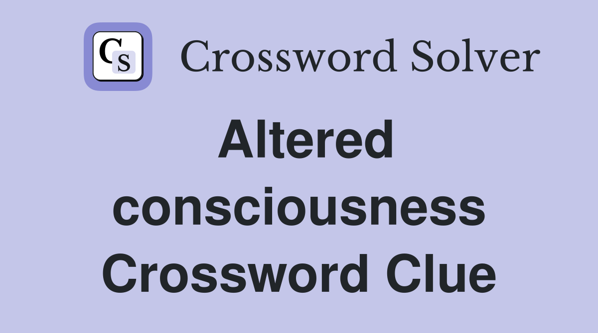 Altered consciousness Crossword Clue