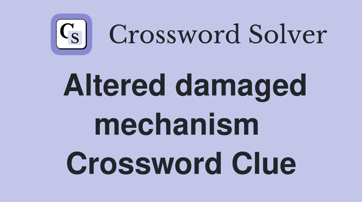 Altered damaged mechanism  Crossword Clue