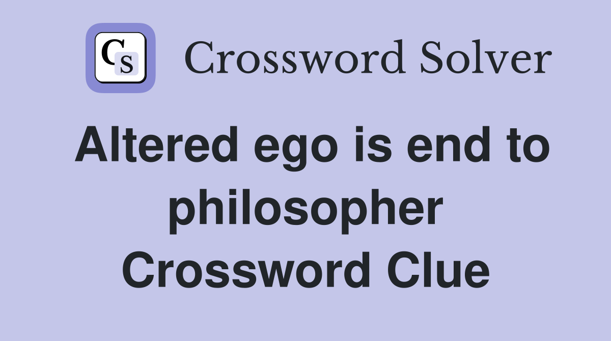 Altered ego is end to philosopher Crossword Clue