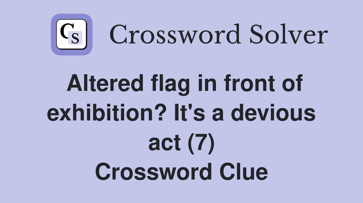 Altered flag in front of exhibition? It's a devious act (7) Crossword Clue
